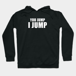 You Jump, I Jump Hoodie